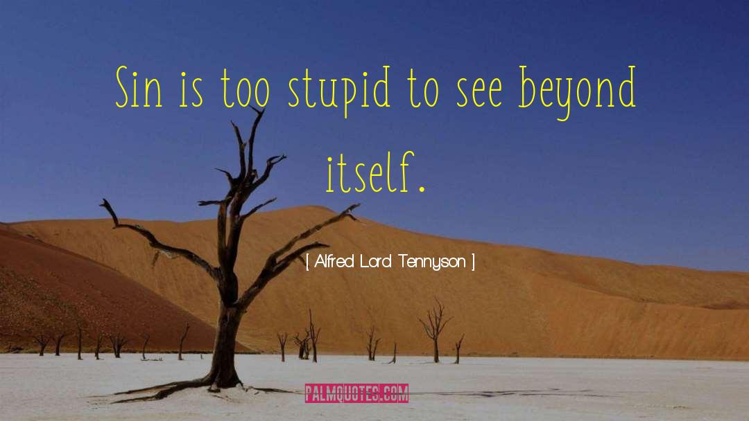 Alfred Lord Tennyson Quotes: Sin is too stupid to