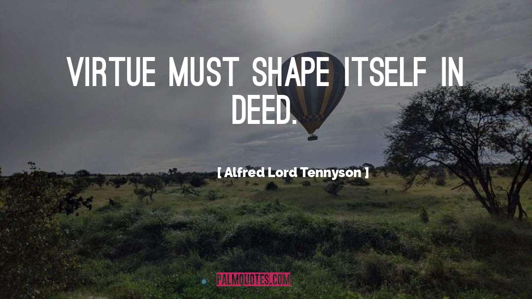 Alfred Lord Tennyson Quotes: Virtue must shape itself in