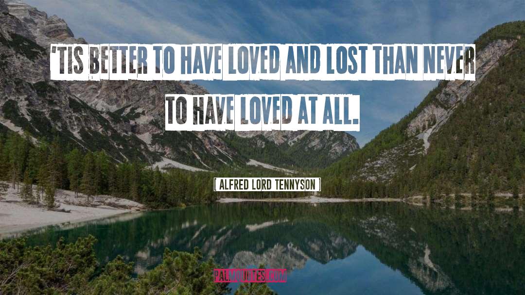 Alfred Lord Tennyson Quotes: 'Tis better to have loved