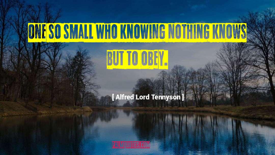 Alfred Lord Tennyson Quotes: One so small Who knowing