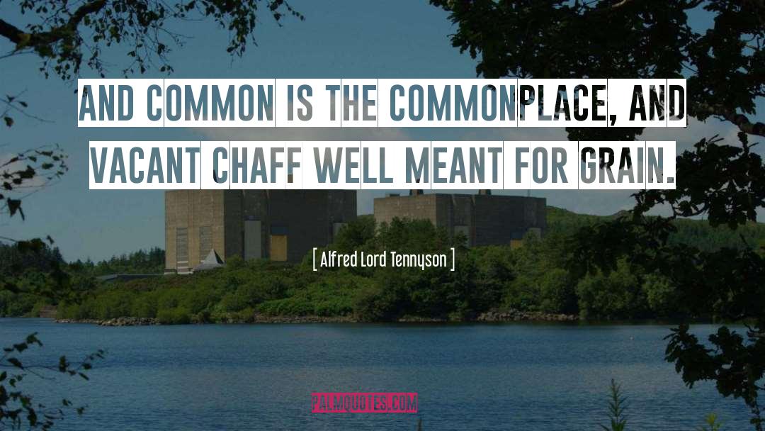 Alfred Lord Tennyson Quotes: And common is the commonplace,