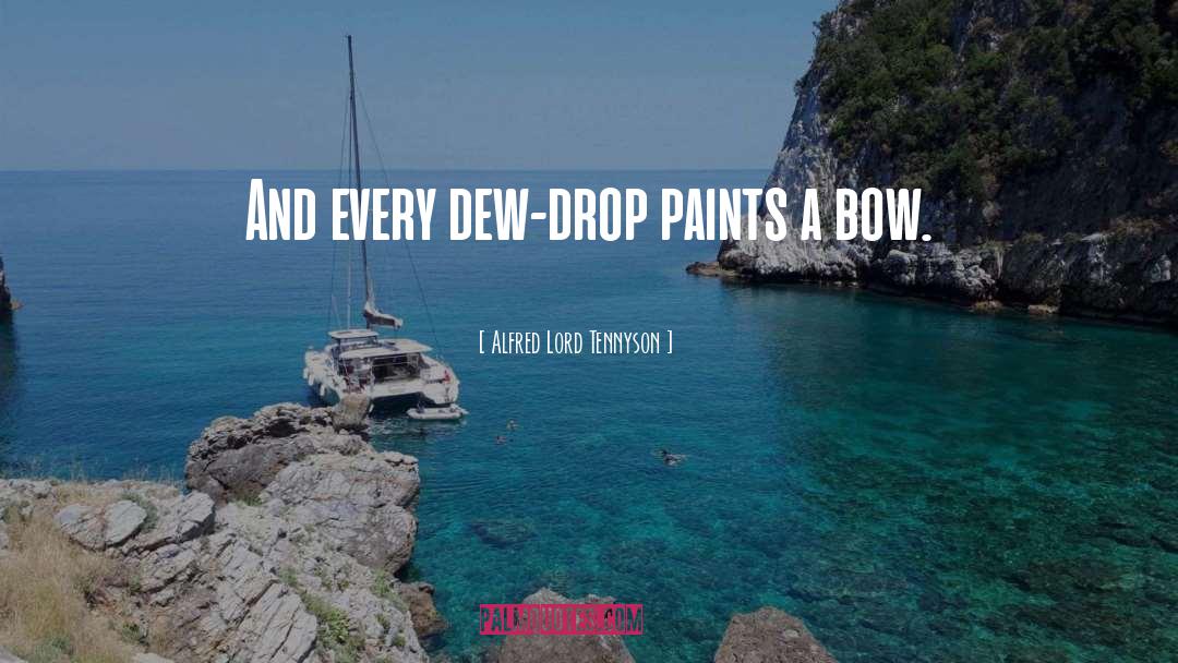 Alfred Lord Tennyson Quotes: And every dew-drop paints a