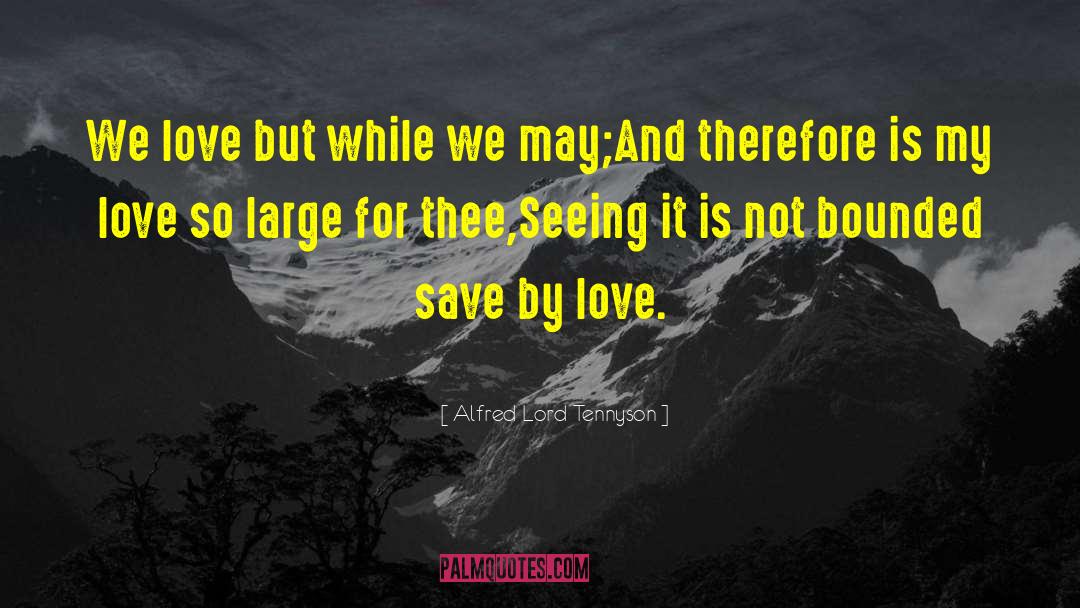 Alfred Lord Tennyson Quotes: We love but while we