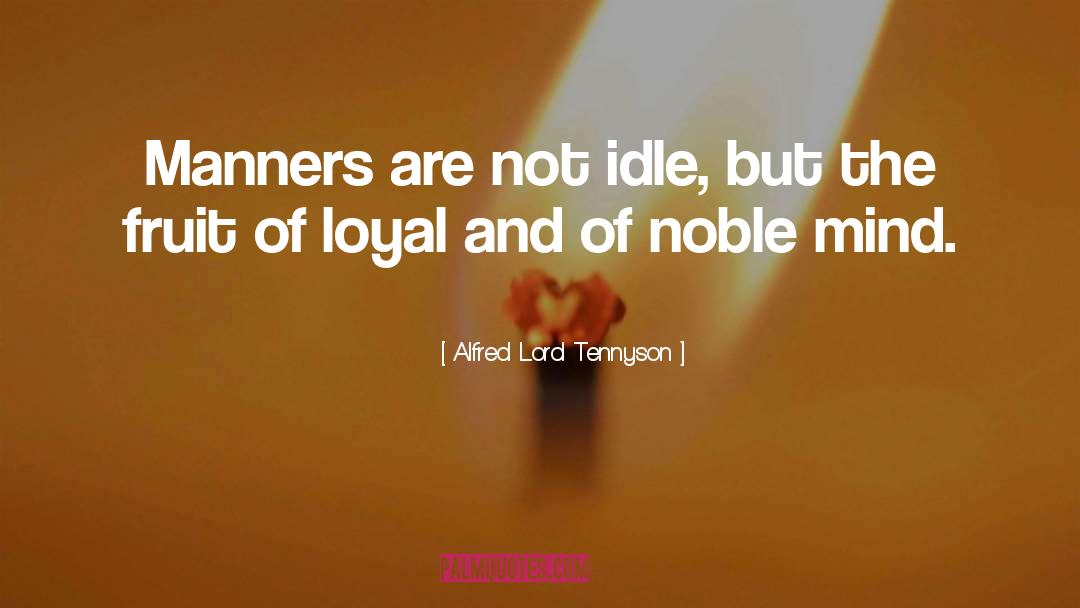 Alfred Lord Tennyson Quotes: Manners are not idle, but