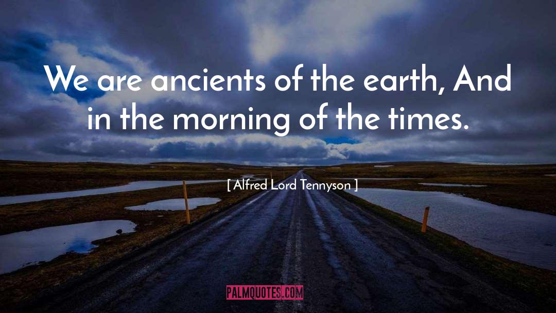 Alfred Lord Tennyson Quotes: We are ancients of the