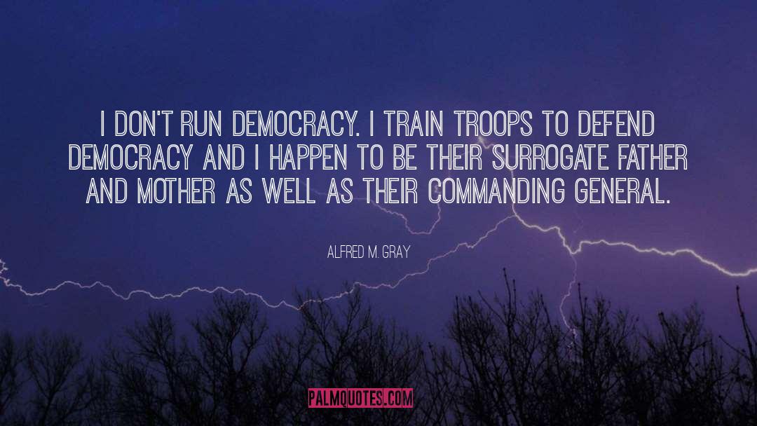Alfred M. Gray Quotes: I don't run democracy. I