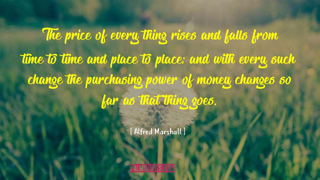 Alfred Marshall Quotes: The price of every thing