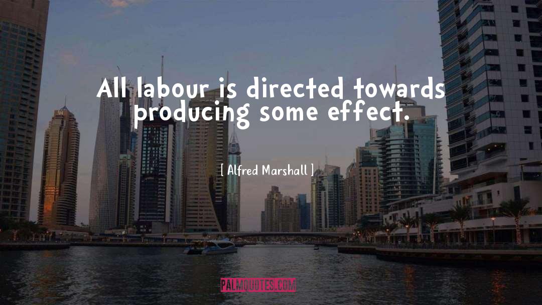 Alfred Marshall Quotes: All labour is directed towards