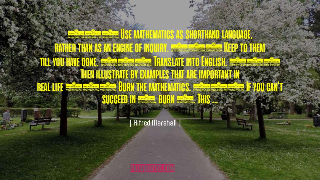Alfred Marshall Quotes: (1) Use mathematics as shorthand