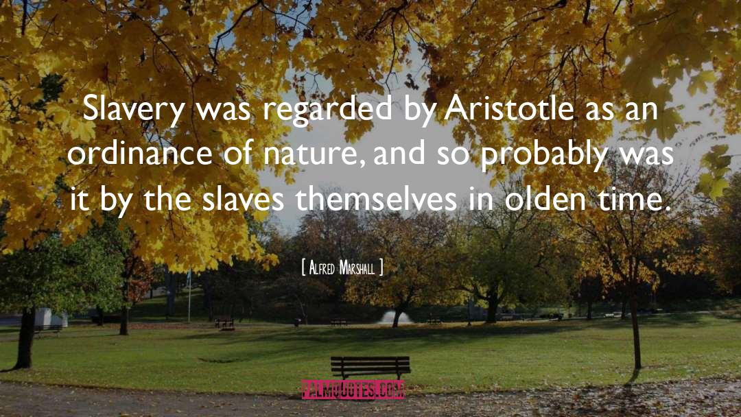 Alfred Marshall Quotes: Slavery was regarded by Aristotle