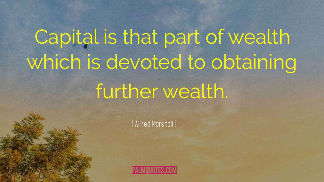 Alfred Marshall Quotes: Capital is that part of