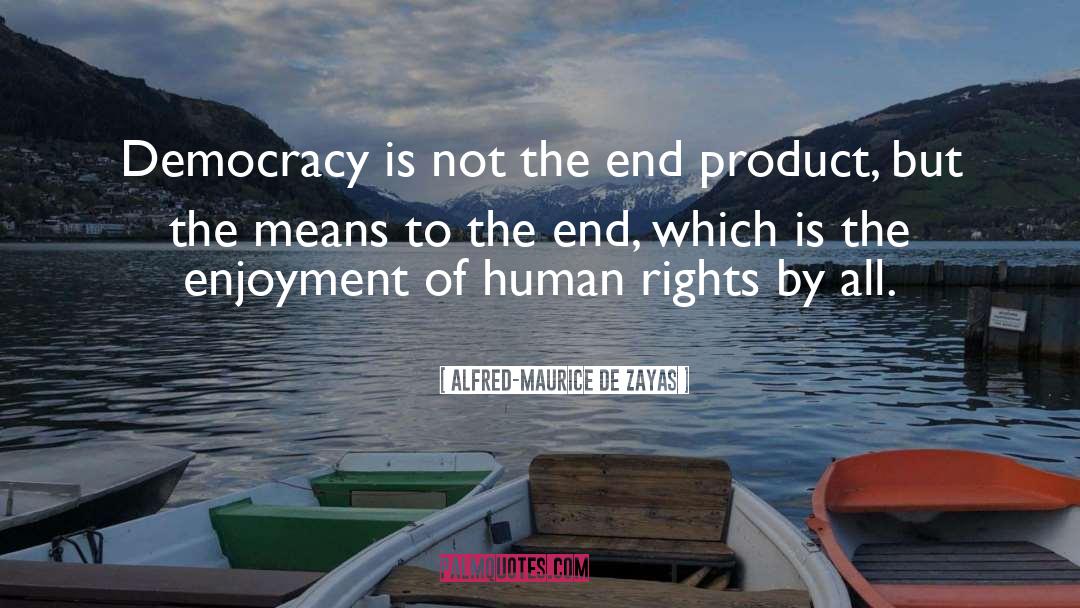 Alfred-Maurice De Zayas Quotes: Democracy is not the end