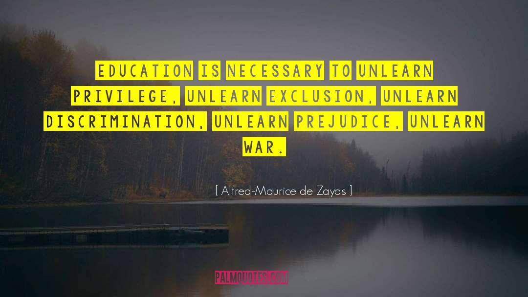 Alfred-Maurice De Zayas Quotes: Education is necessary to unlearn