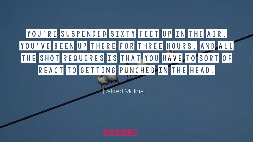 Alfred Molina Quotes: You're suspended sixty feet up