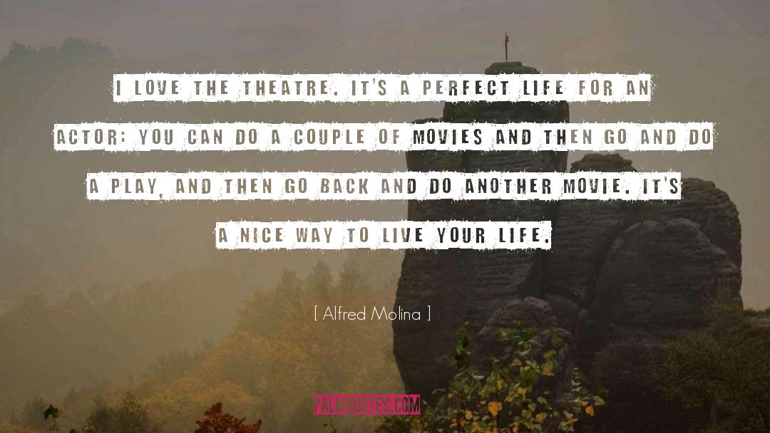 Alfred Molina Quotes: I love the theatre. It's