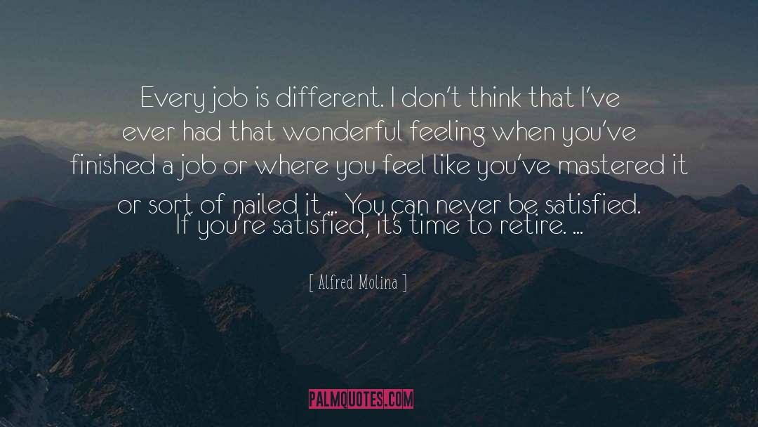 Alfred Molina Quotes: Every job is different. I