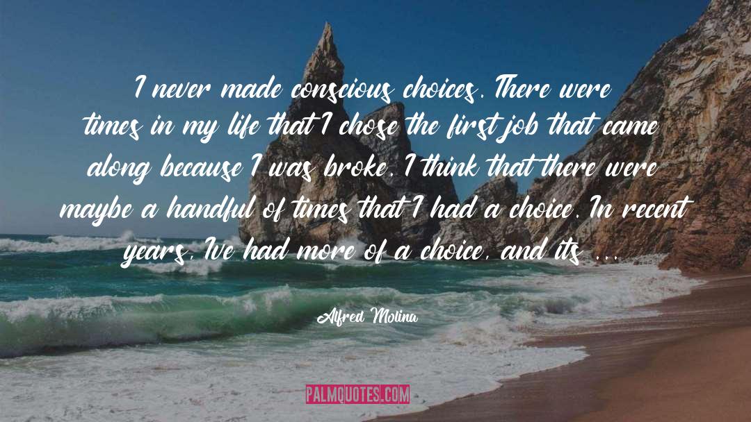 Alfred Molina Quotes: I never made conscious choices.