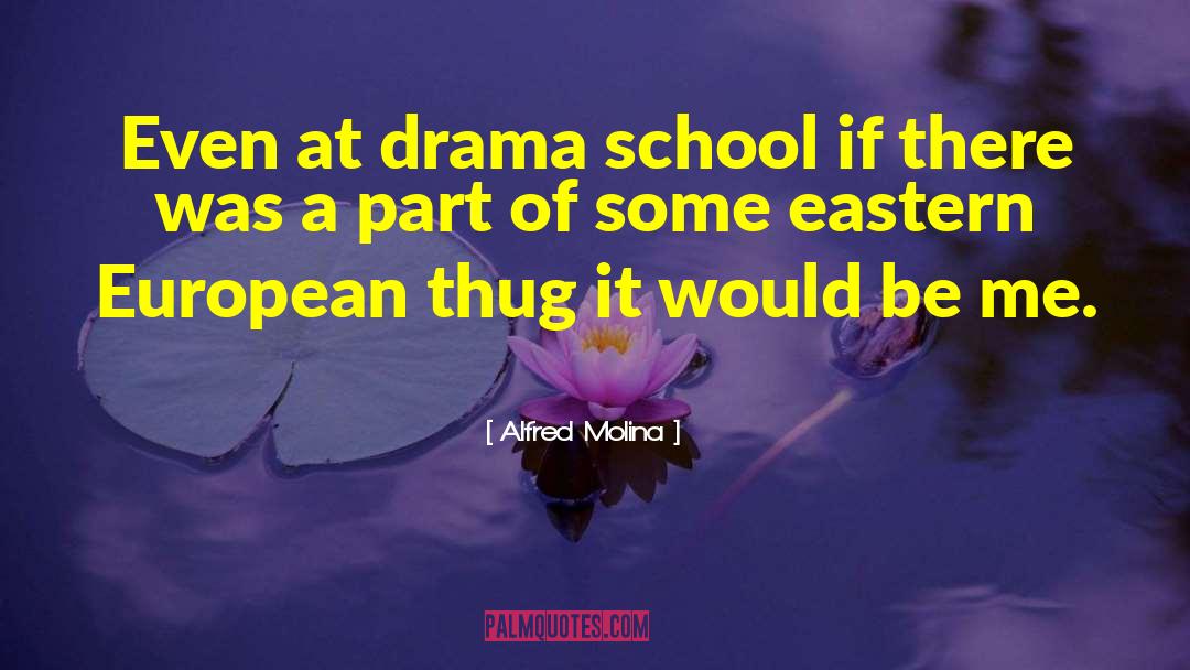 Alfred Molina Quotes: Even at drama school if