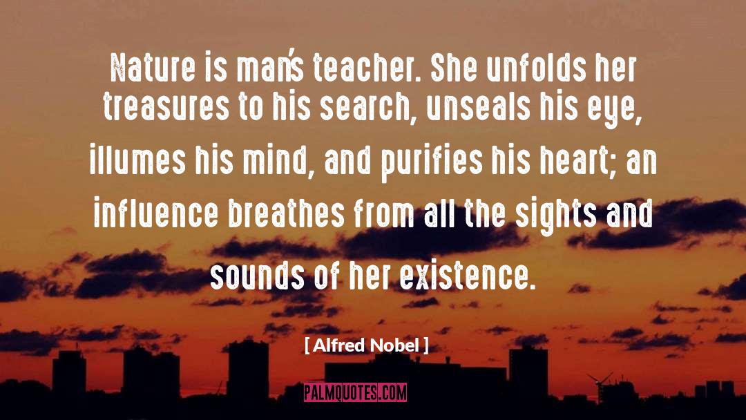 Alfred Nobel Quotes: Nature is man's teacher. She