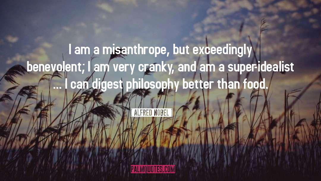 Alfred Nobel Quotes: I am a misanthrope, but