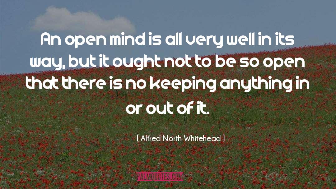 Alfred North Whitehead Quotes: An open mind is all