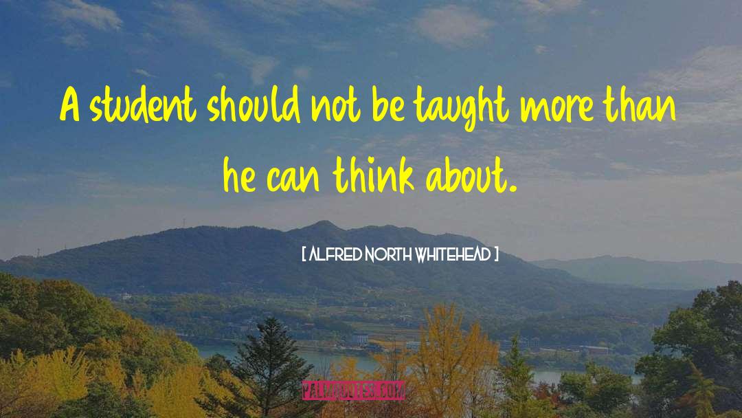 Alfred North Whitehead Quotes: A student should not be