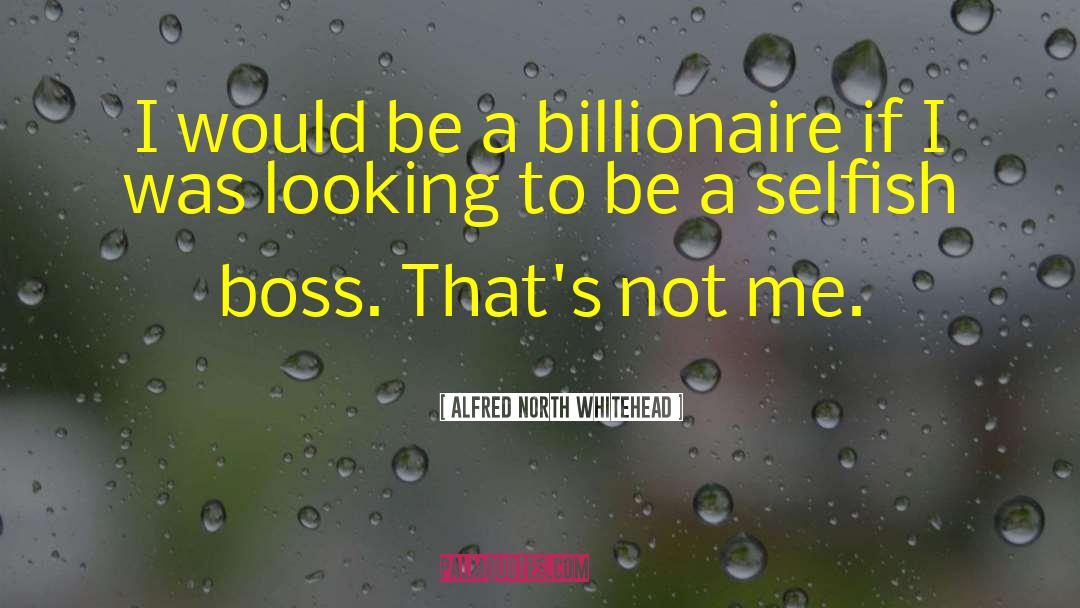 Alfred North Whitehead Quotes: I would be a billionaire