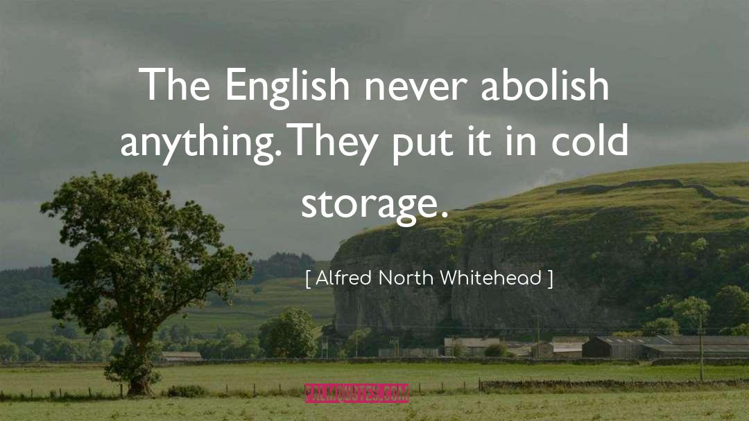 Alfred North Whitehead Quotes: The English never abolish anything.