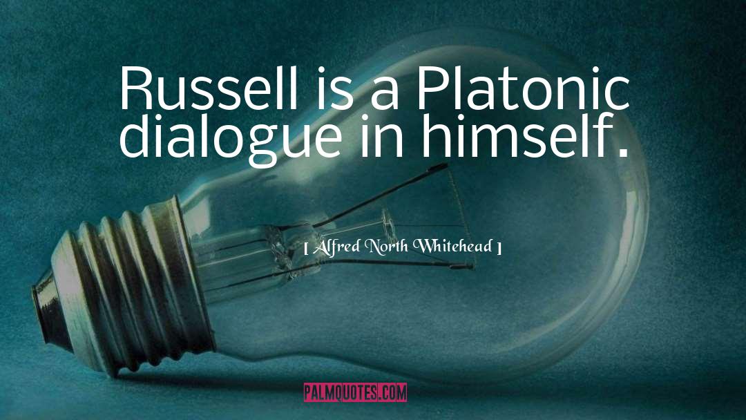 Alfred North Whitehead Quotes: Russell is a Platonic dialogue