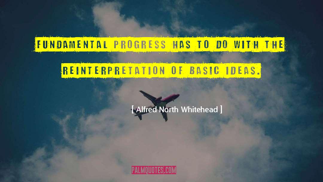 Alfred North Whitehead Quotes: Fundamental progress has to do