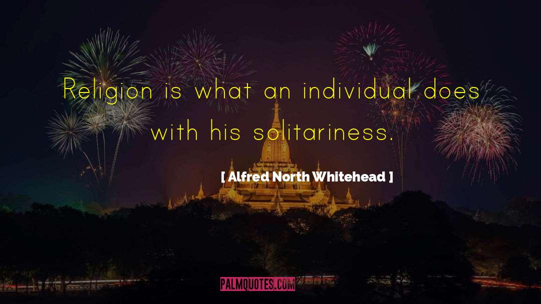 Alfred North Whitehead Quotes: Religion is what an individual