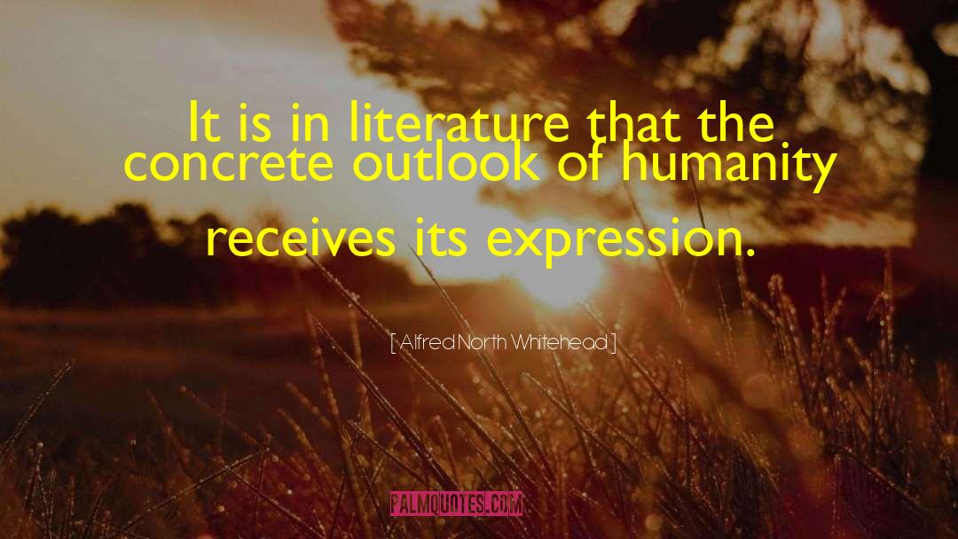 Alfred North Whitehead Quotes: It is in literature that