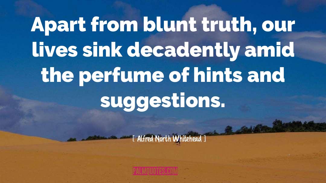 Alfred North Whitehead Quotes: Apart from blunt truth, our