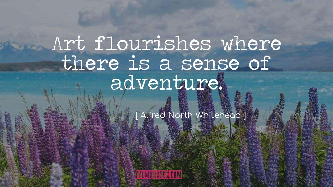 Alfred North Whitehead Quotes: Art flourishes where there is