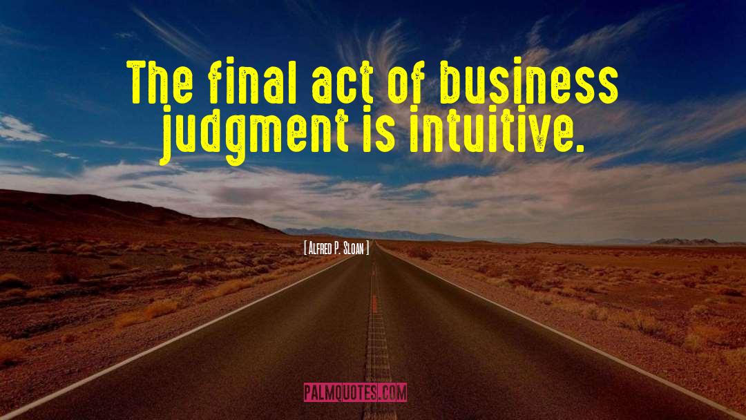 Alfred P. Sloan Quotes: The final act of business