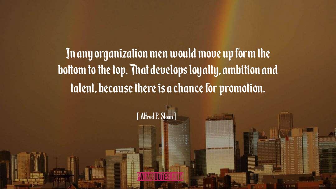 Alfred P. Sloan Quotes: In any organization men would