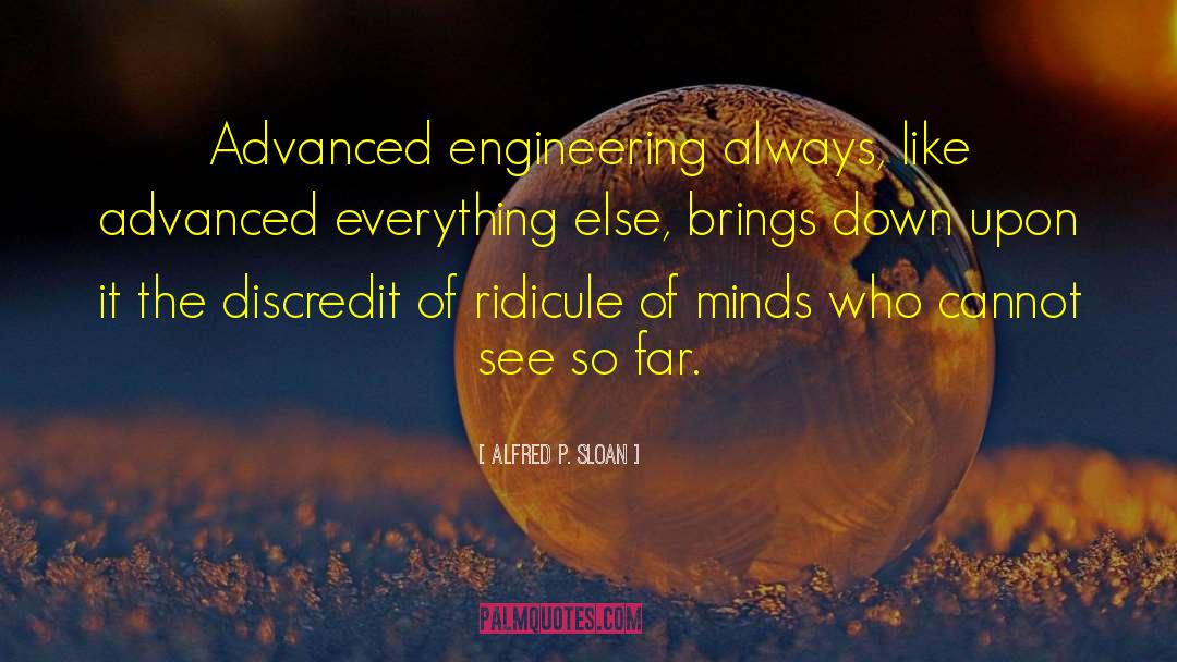 Alfred P. Sloan Quotes: Advanced engineering always, like advanced