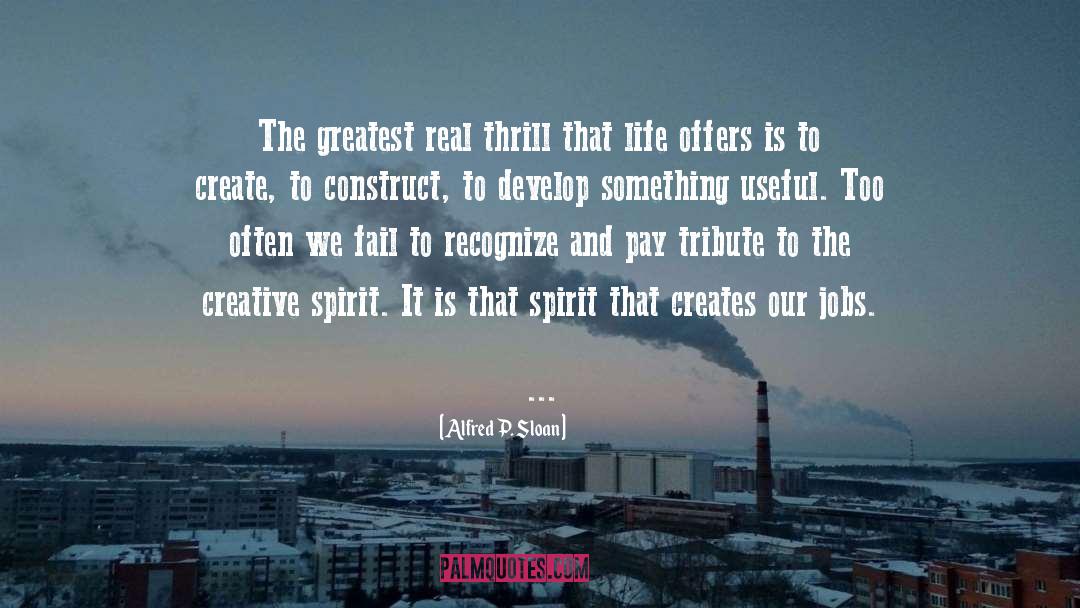 Alfred P. Sloan Quotes: The greatest real thrill that