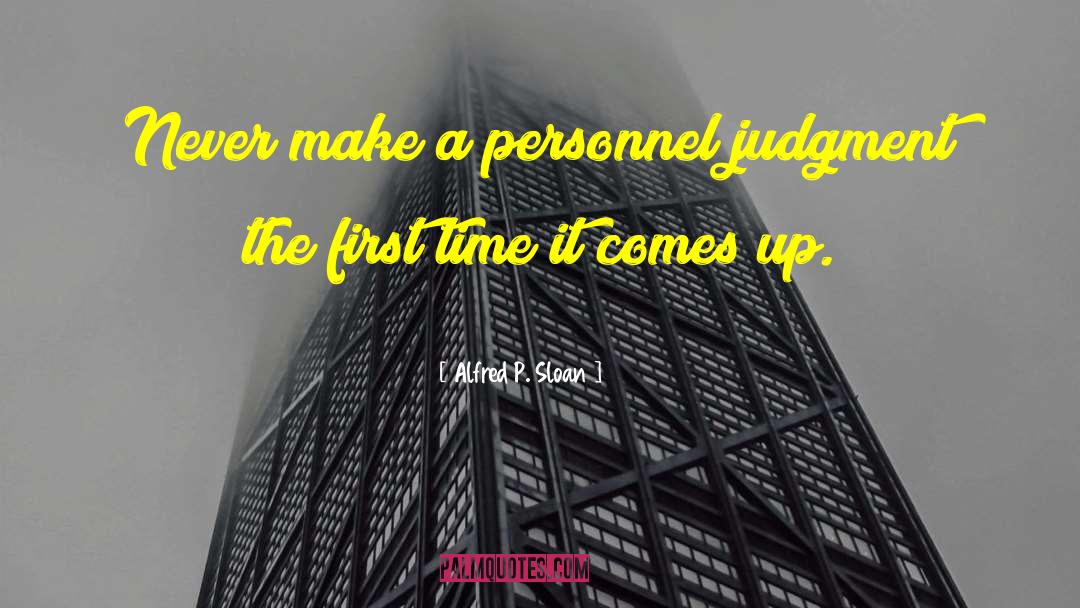 Alfred P. Sloan Quotes: Never make a personnel judgment