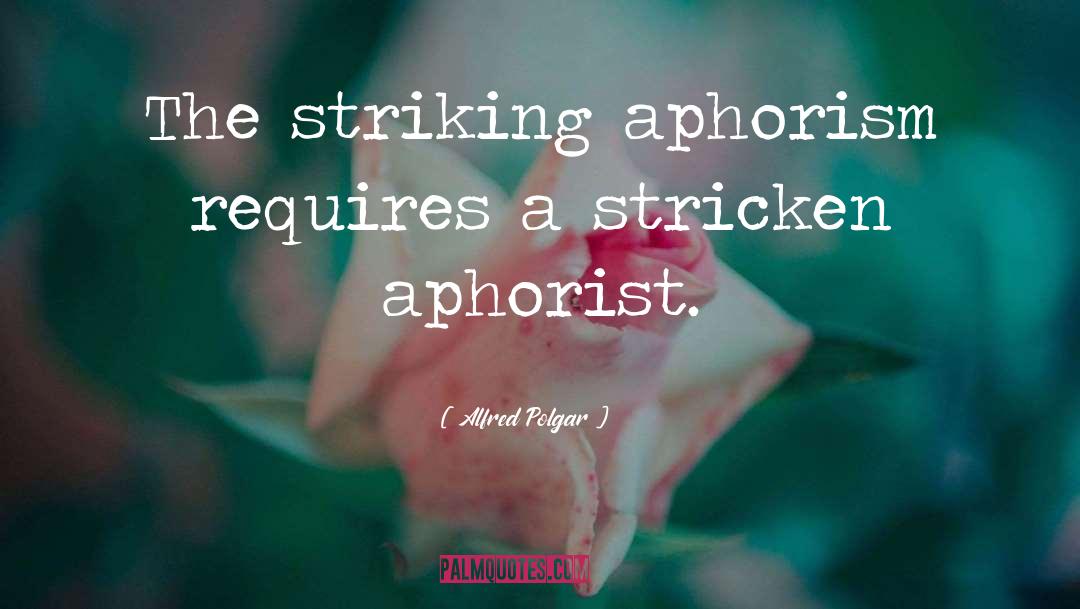 Alfred Polgar Quotes: The striking aphorism requires a