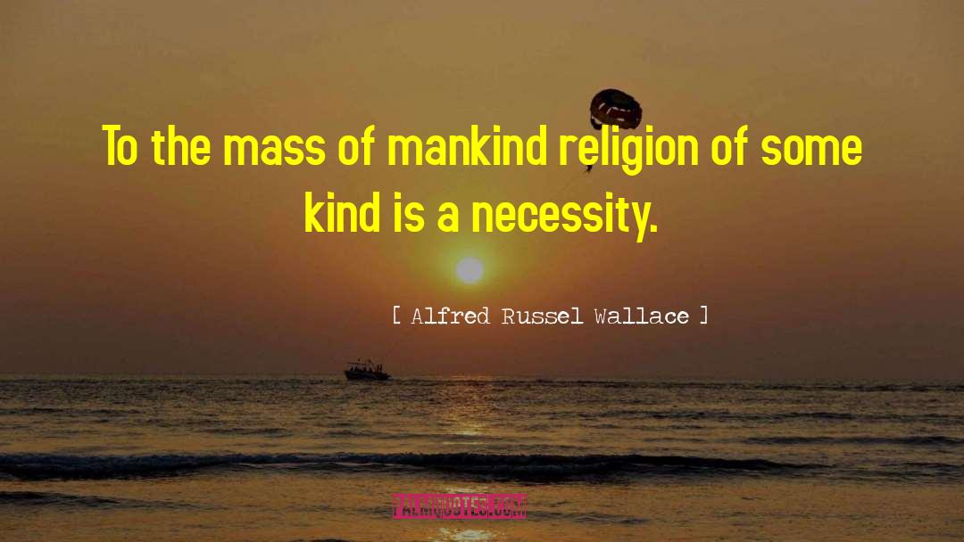 Alfred Russel Wallace Quotes: To the mass of mankind
