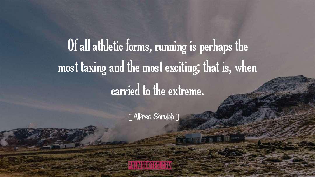 Alfred Shrubb Quotes: Of all athletic forms, running
