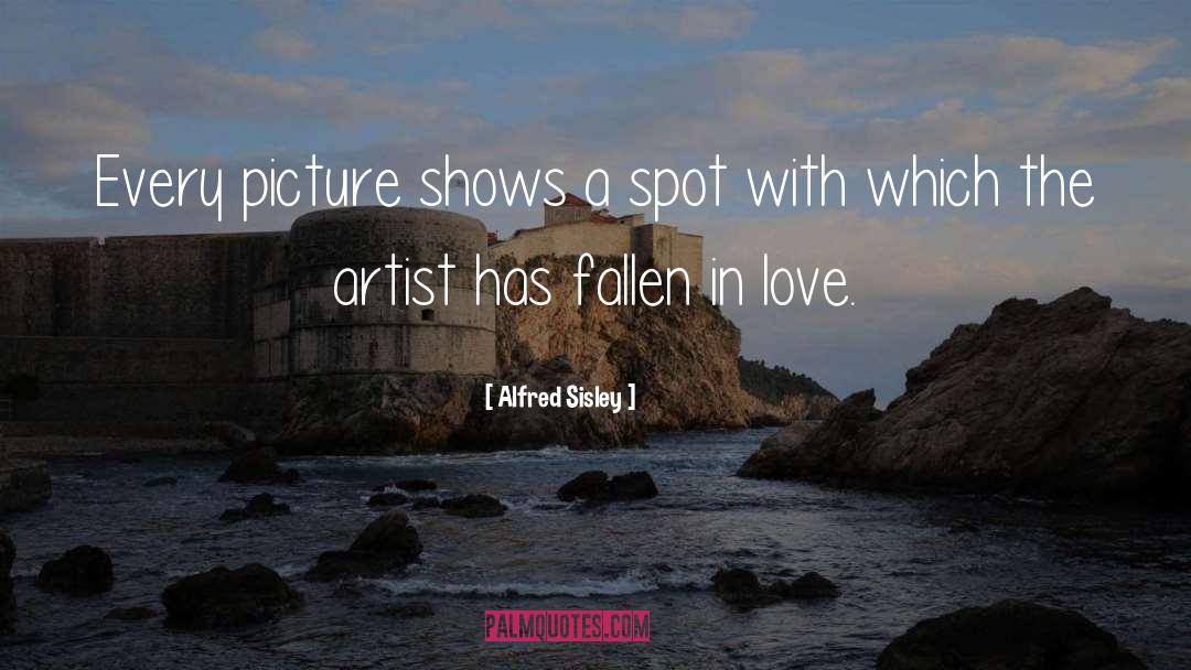 Alfred Sisley Quotes: Every picture shows a spot