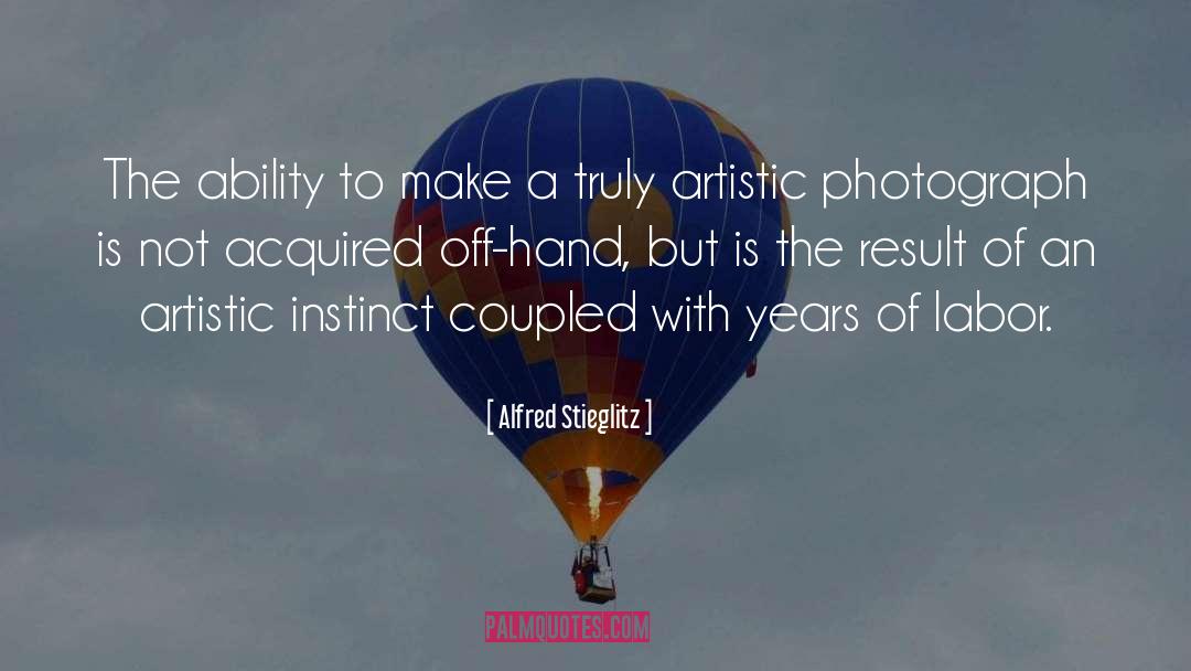 Alfred Stieglitz Quotes: The ability to make a