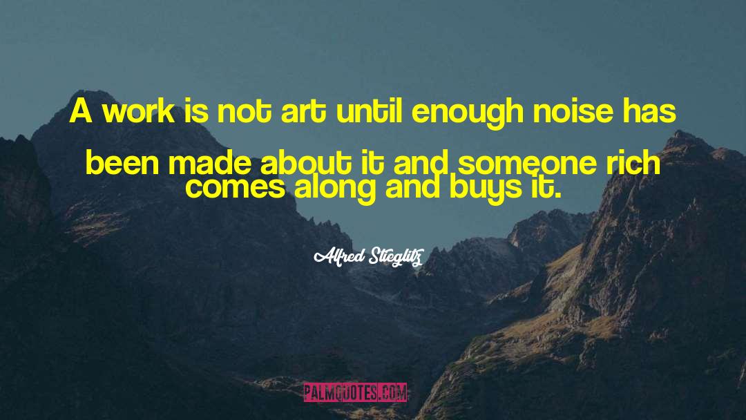 Alfred Stieglitz Quotes: A work is not art