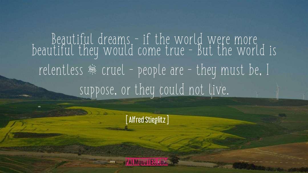 Alfred Stieglitz Quotes: Beautiful dreams - if the