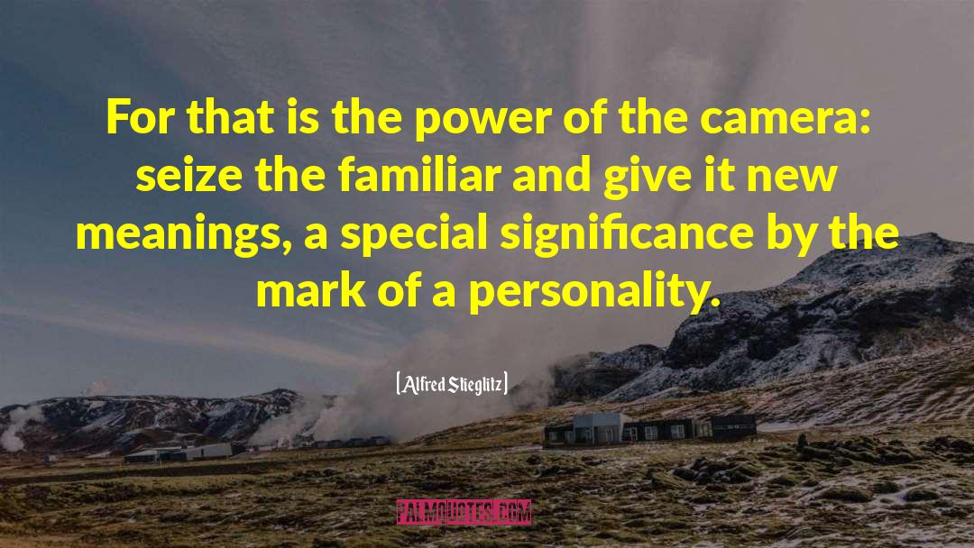 Alfred Stieglitz Quotes: For that is the power