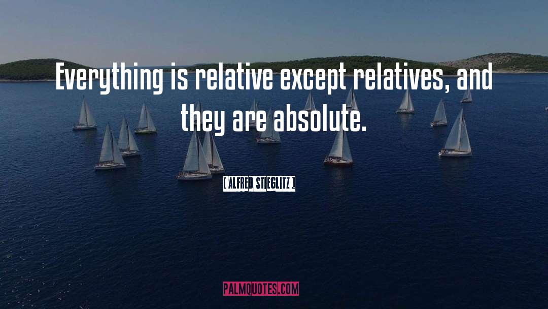 Alfred Stieglitz Quotes: Everything is relative except relatives,
