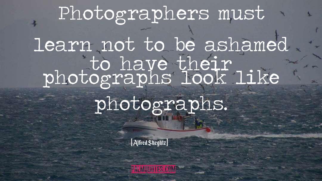 Alfred Stieglitz Quotes: Photographers must learn not to