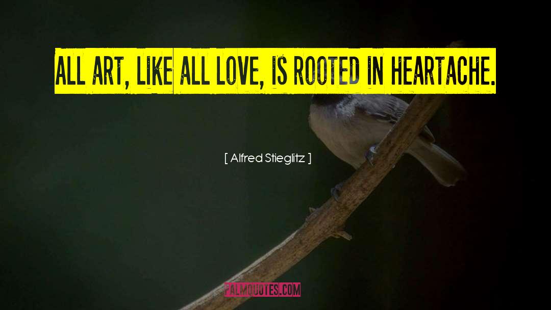 Alfred Stieglitz Quotes: All art, like all love,